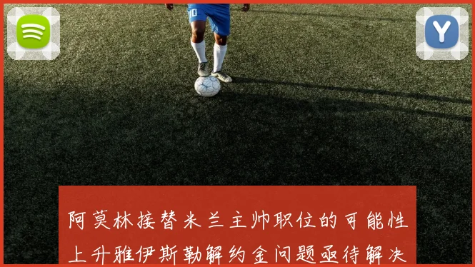 阿莫林接替米兰主帅职位的可能性上升雅伊斯勒解约金问题亟待解决